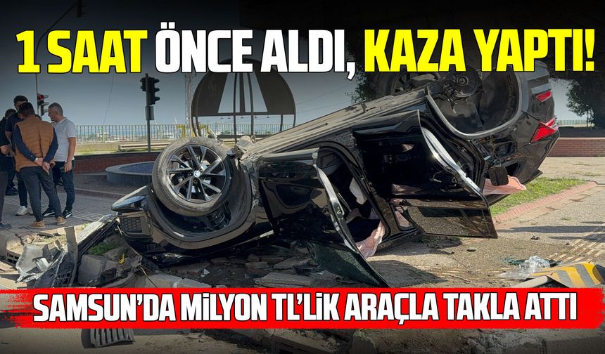 Samsun’da 1 saat önce 2,6 milyon TL’ye aldığı araçla kaza yaptı