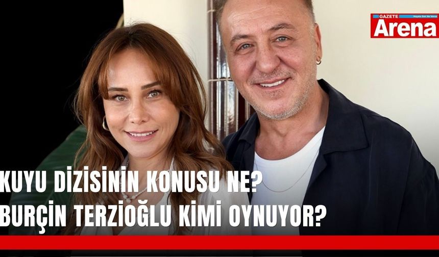 Kuyu dizisinin konusu ne? Burçin Terzioğlu kimi oynuyor?