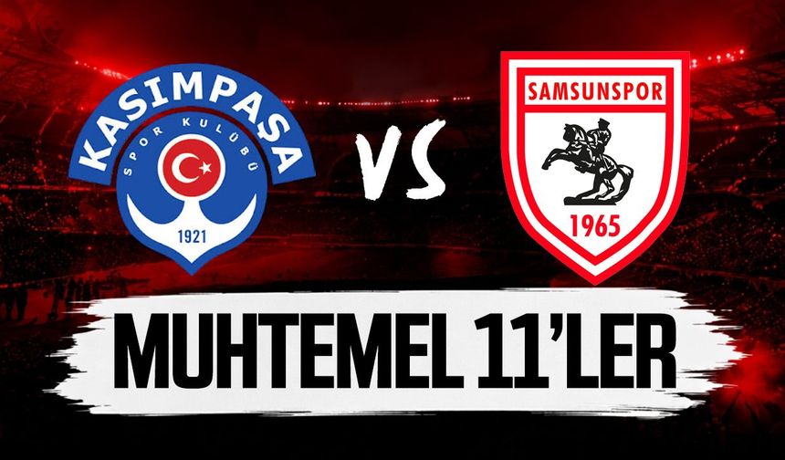 Samsunspor- Kasımpaşa maçı muhtemel 11'leri