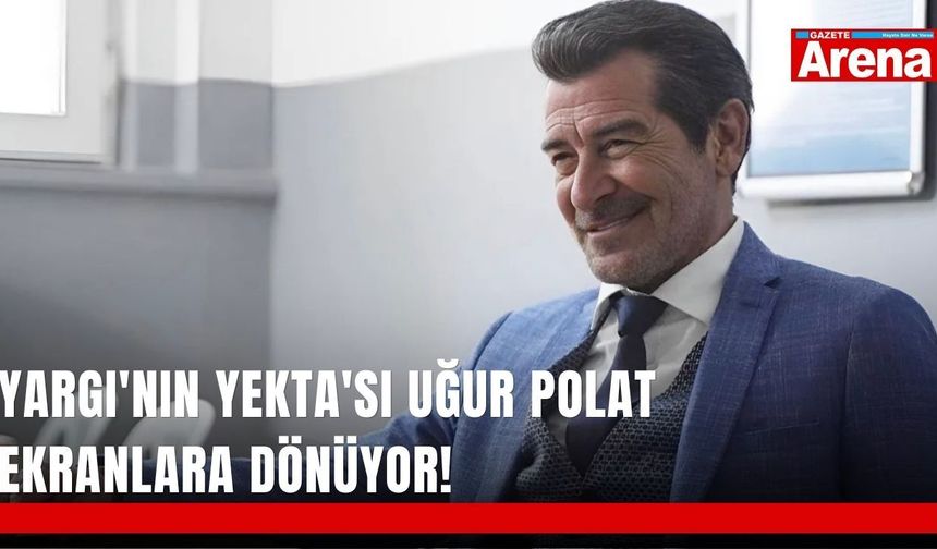 Yargı'nın Yekta'sı Uğur Polat ekranlara dönüyor!