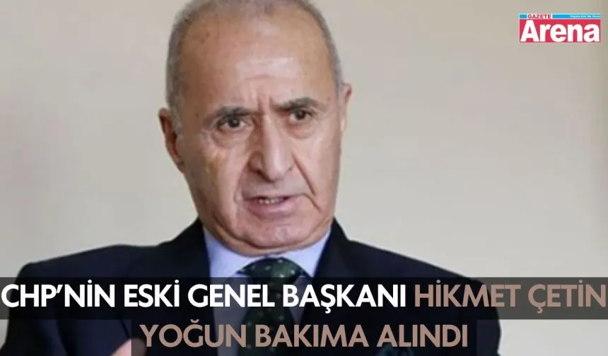 CHP’nin eski Genel Başkanı Hikmet Çetin yoğun bakıma alındı