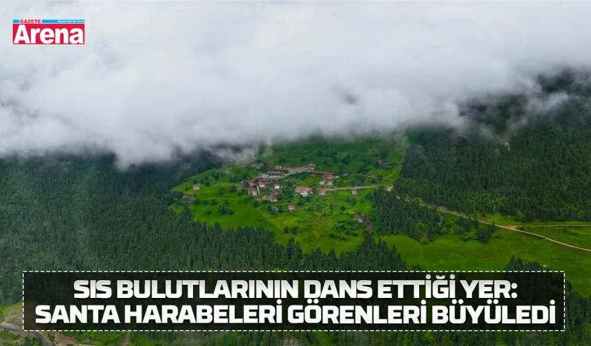 Sis Bulutlarının Dans Ettiği Yer: Santa Harabeleri Görenleri Büyüledi