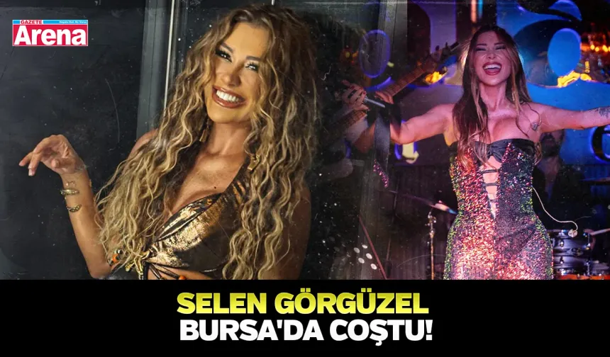 Selen Görgüzel Bursa'da coştu!