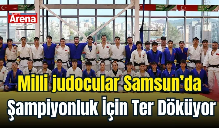Milli judocular Samsun’da şampiyonluk için ter döküyor