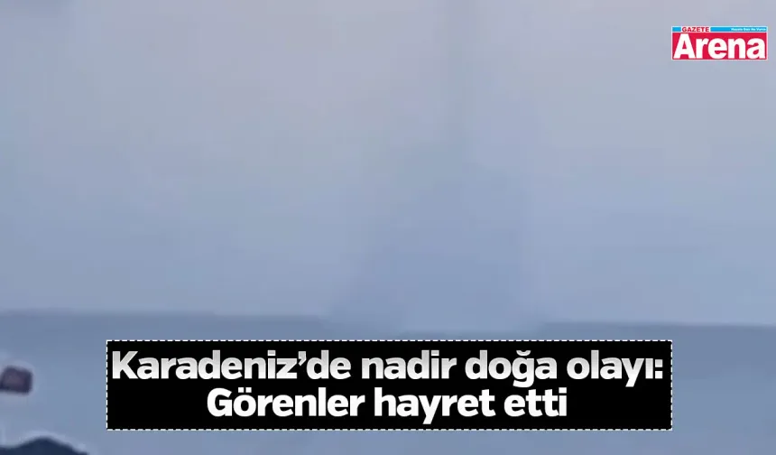 Karadeniz’de nadir doğa olayı: Görenler hayret etti