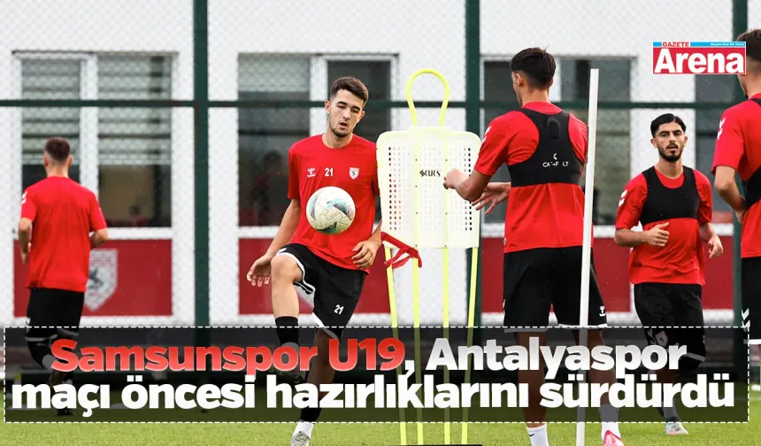 Samsunspor U19, Antalyaspor maçı öncesi hazırlıklarını sürdürdü