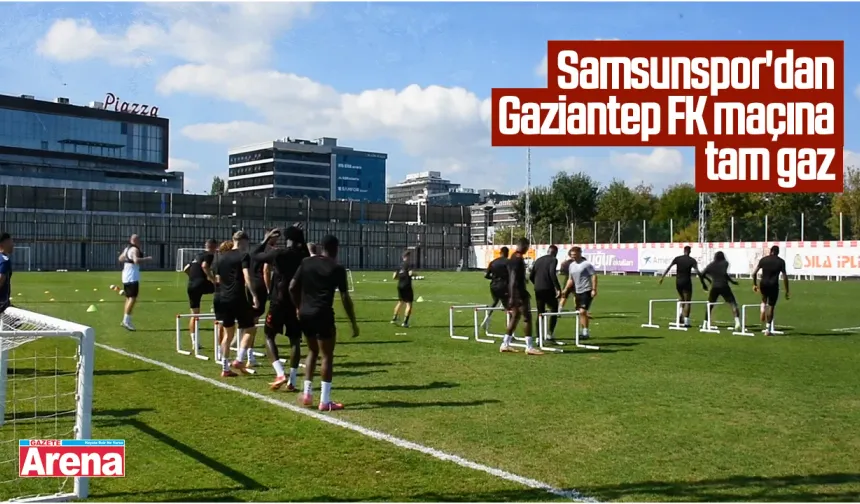Samsunspor'dan Gaziantep FK maçına tam gaz