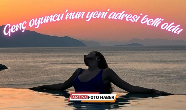 Güzel oyuncu'nun yeni adresi belli oldu !