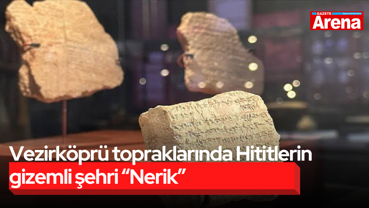 Vezirköprü topraklarında Hititlerin gizemli şehri “Nerik”