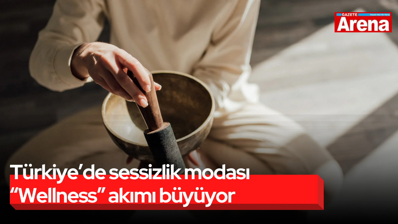 Türkiye’de sessizlik modası “Wellness” akımı büyüyor