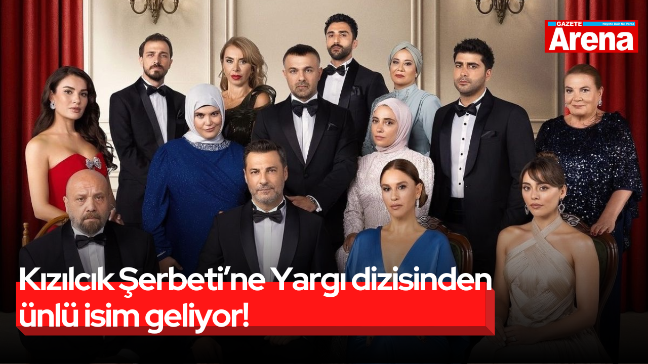 Kızılcık Şerbeti’ne Yargı dizisinden ünlü isim geliyor!