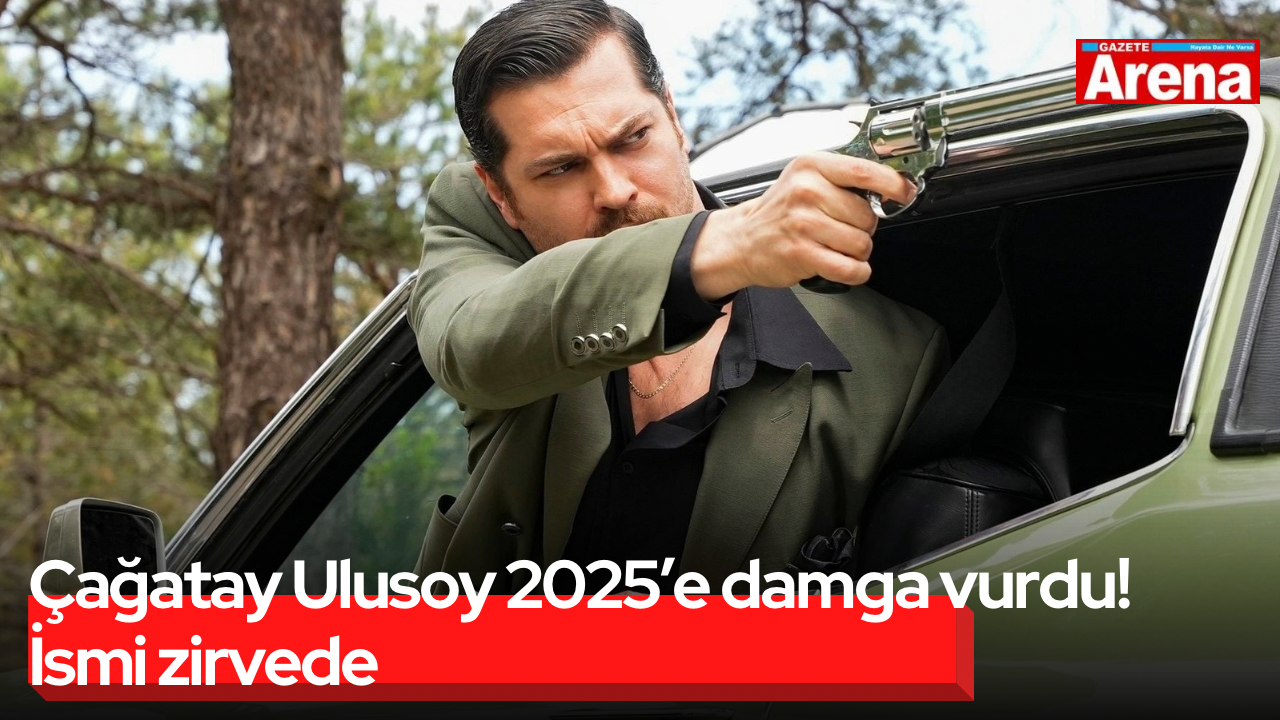 Çağatay Ulusoy 2025’e damga vurdu! İsmi zirvede