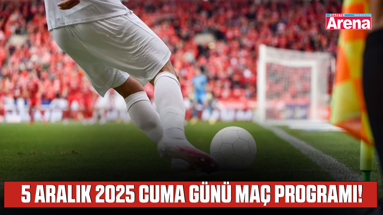 5 Aralık 2025 Cuma günü maç programı!