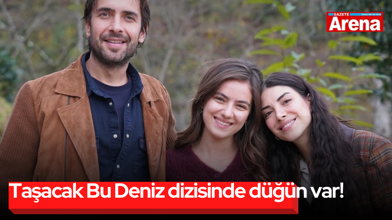 Taşacak Bu Deniz dizisinde düğün var!