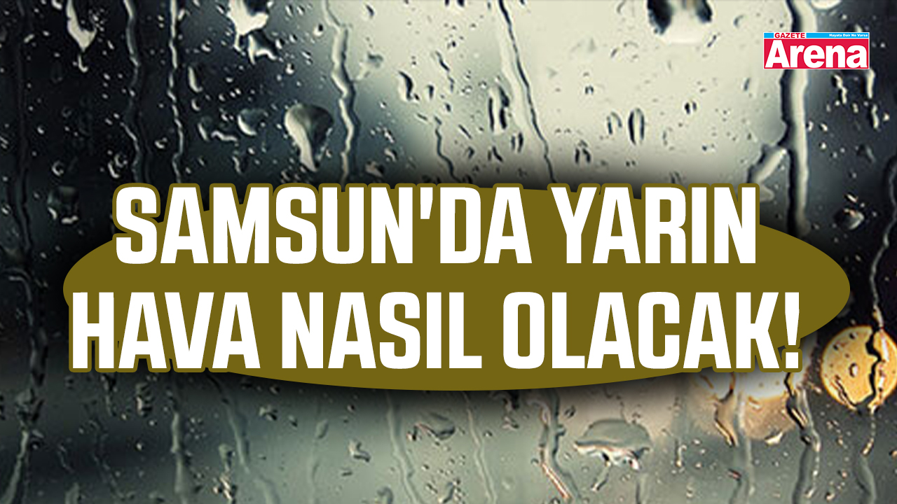 Samsun'da yarın hava ne olacak!