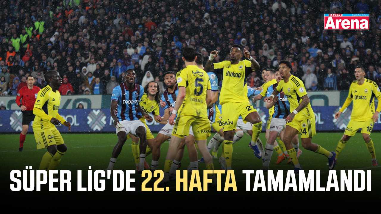Süper Lig'de 22. hafta tamamlandı