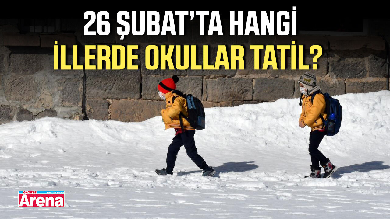 26 Şubat’ta hangi illerde okullar tatil?
