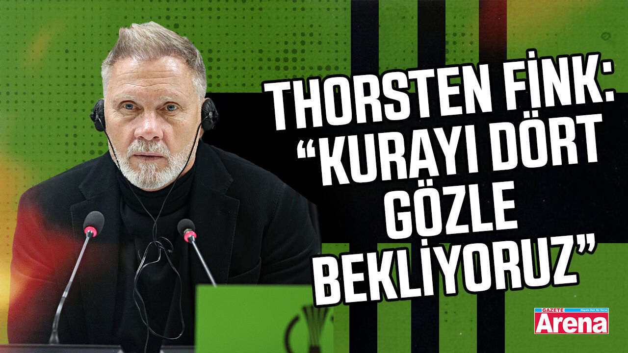 Thorsten Fink: “Kurayı dört gözle bekliyoruz”