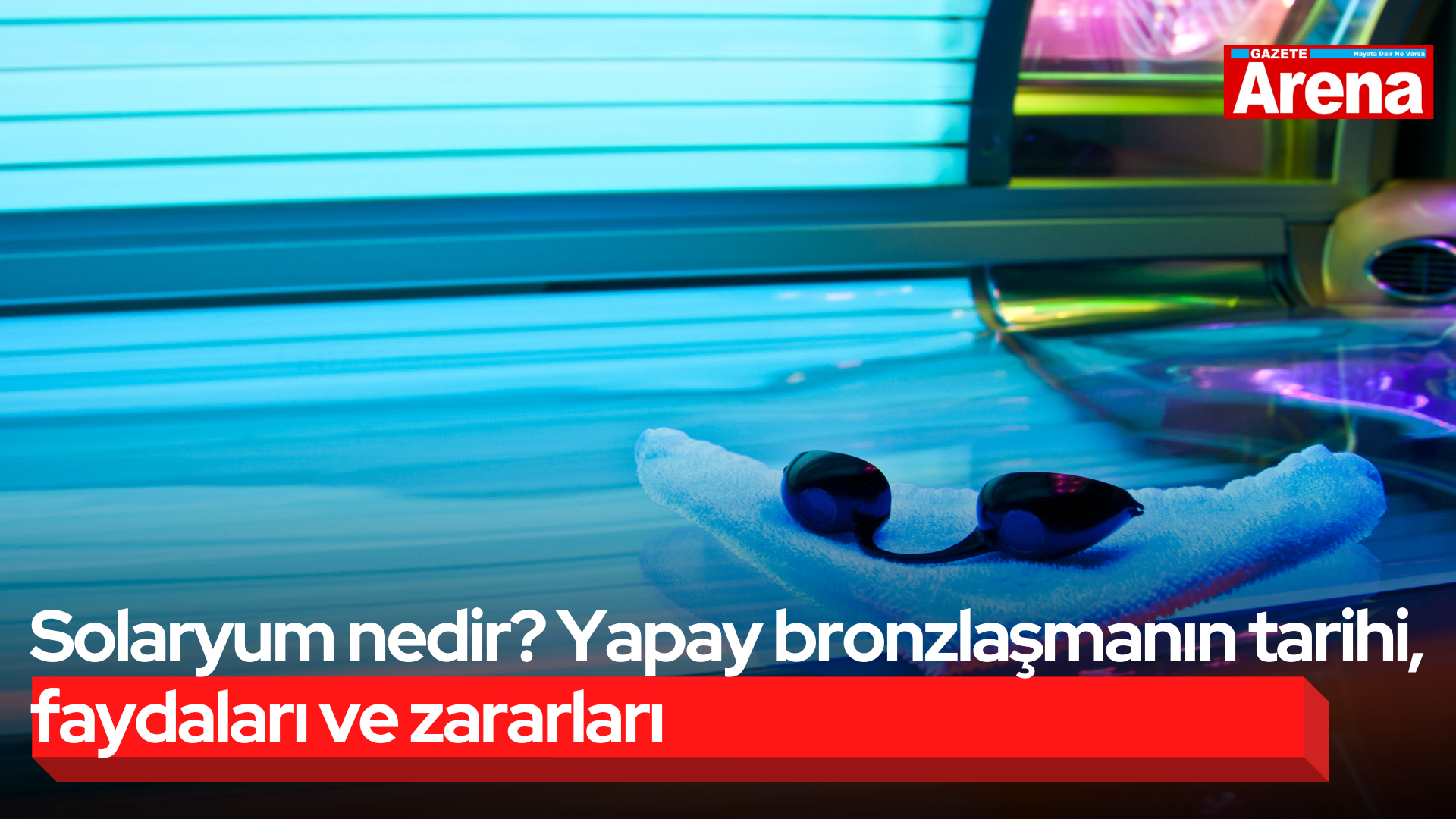 Solaryum nedir? Yapay bronzlaşmanın tarihi, faydaları ve zararları