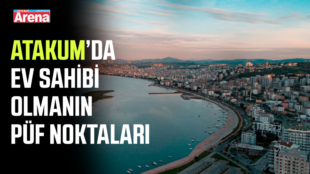 Atakum’da ev sahibi olmanın püf noktaları