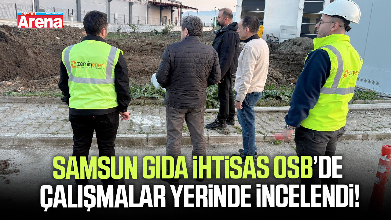 Samsun Gıda İhtisas OSB’de çalışmalar yerinde incelendi