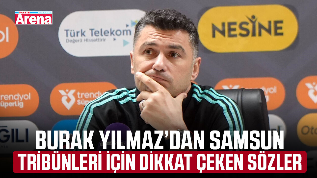 Burak Yılmaz’dan Samsun tribünleri için dikkat çeken sözler