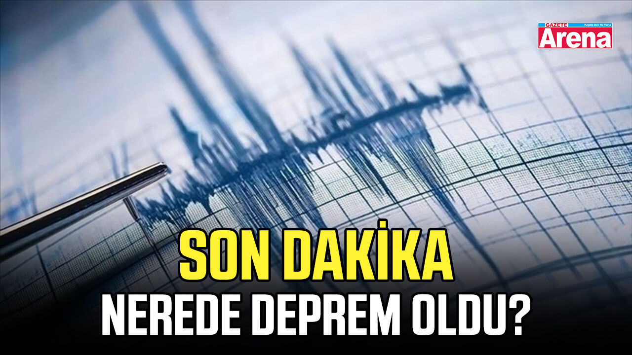 Son dakika nerede deprem oldu?