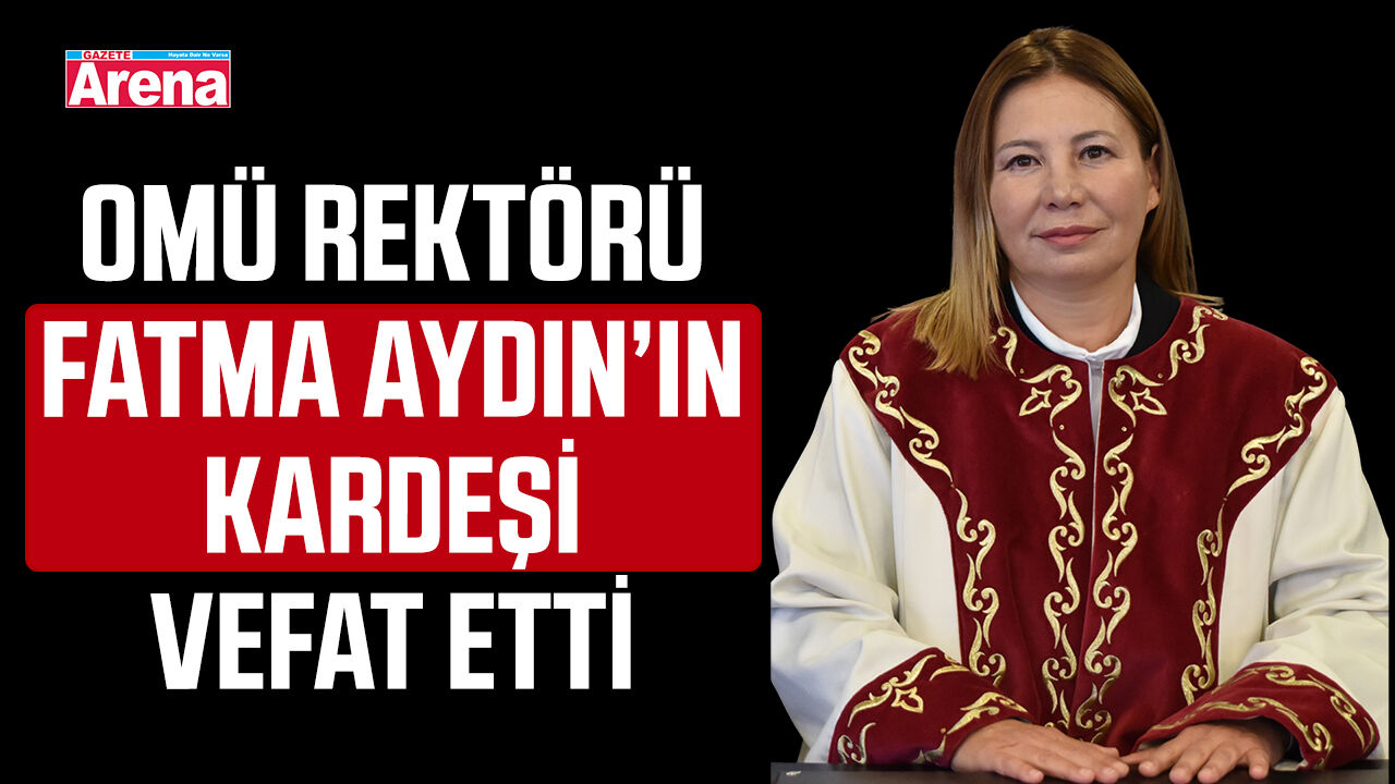 OMÜ Rektörü Fatma Aydın’ın kardeşi vefat etti