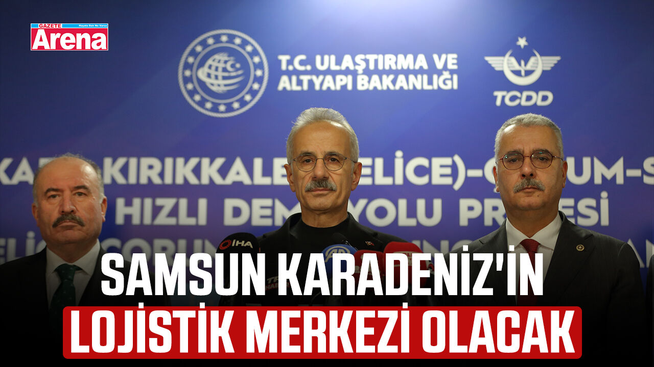 Samsun Karadeniz'in lojistik merkezi olacak