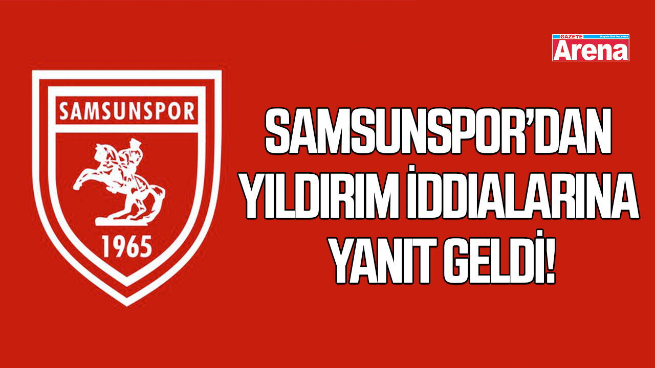 Samsunspor’dan Yıldırım iddialarına yanıt geldi!