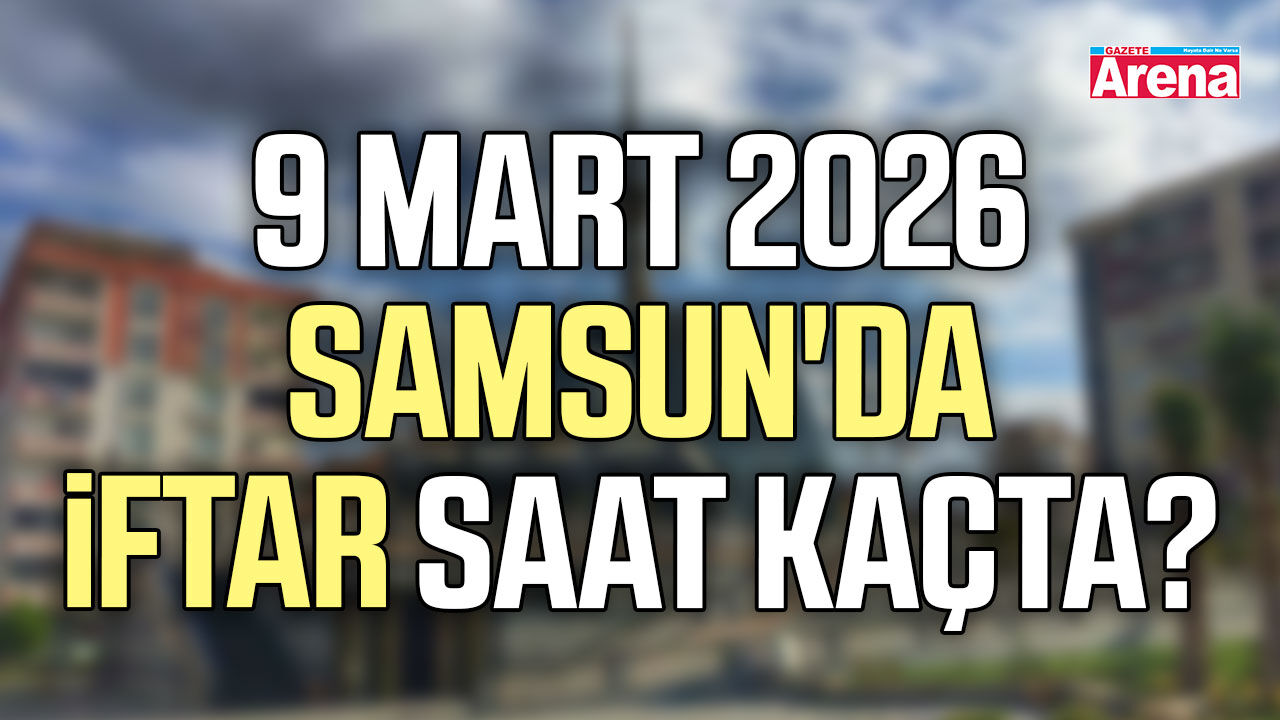 9 Mart 2026 Samsun'da iftar saat kaçta?