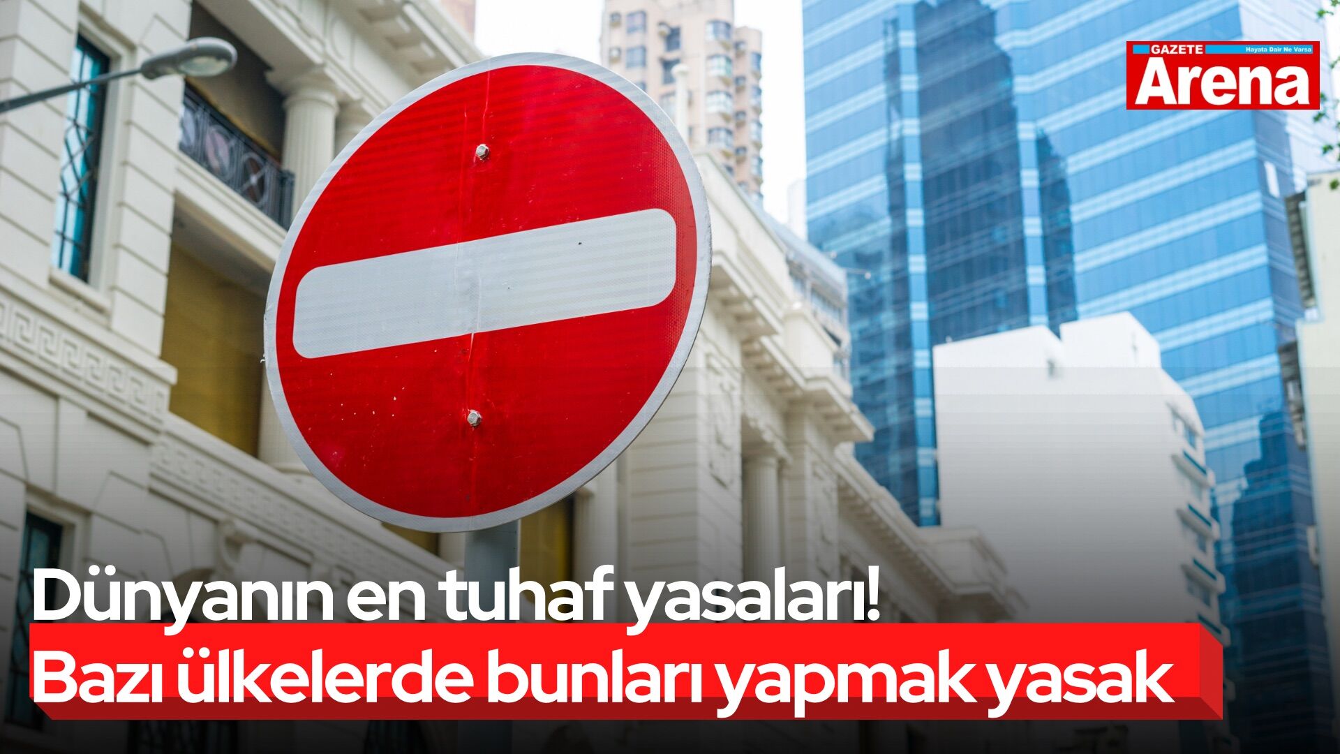 Dünyanın en tuhaf yasaları! Bazı ülkelerde bunları yapmak yasak