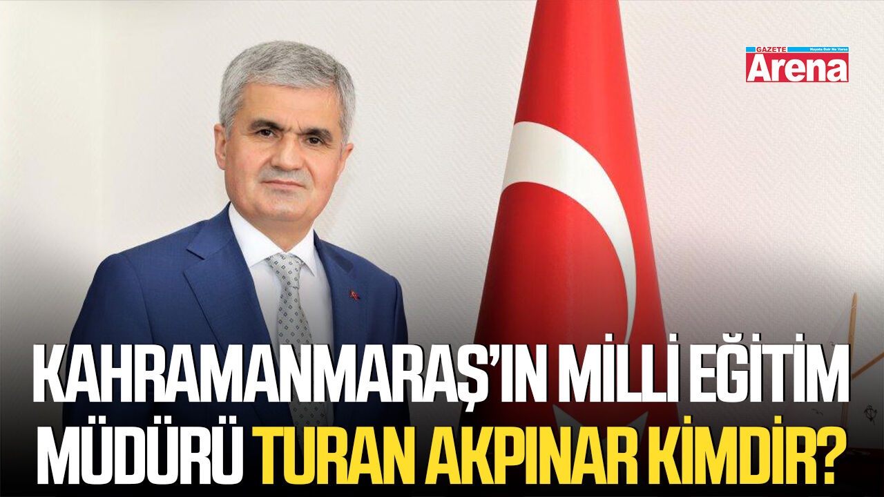 Kahramanmaraş’ın Milli Eğitim Müdürü Turan Akpınar kimdir?