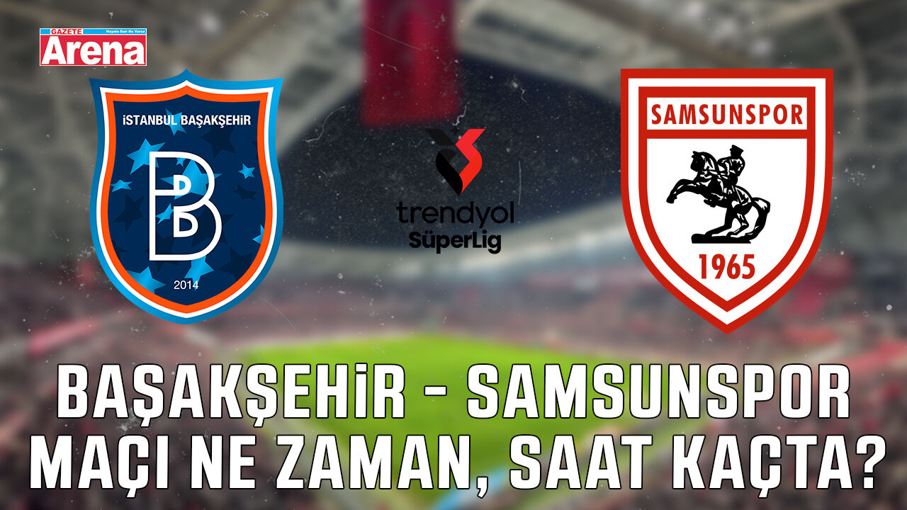 Başakşehir - Samsunspor maçı ne zaman, saat kaçta?