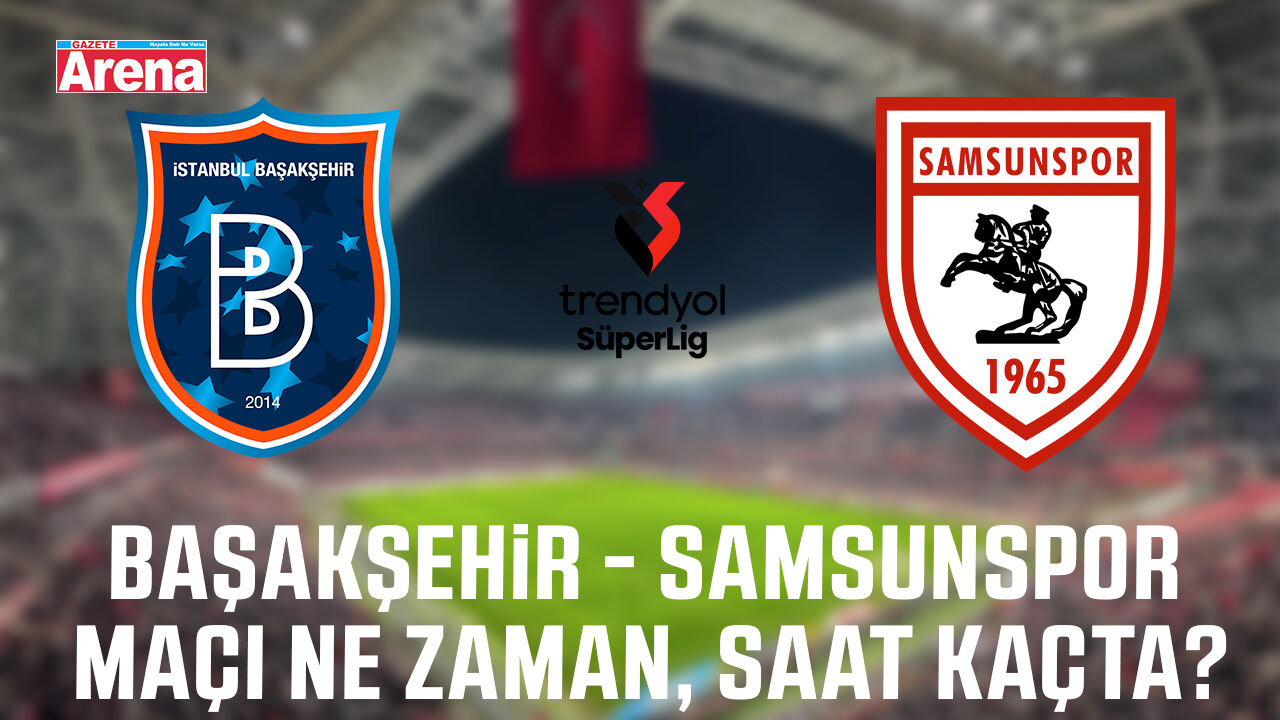 Başakşehir - Samsunspor maçı ne zaman, saat kaçta?