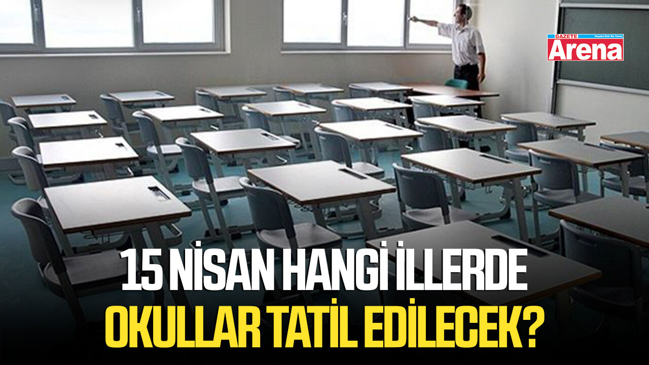 15 Nisan hangi illerde okullar tatil edilecek?