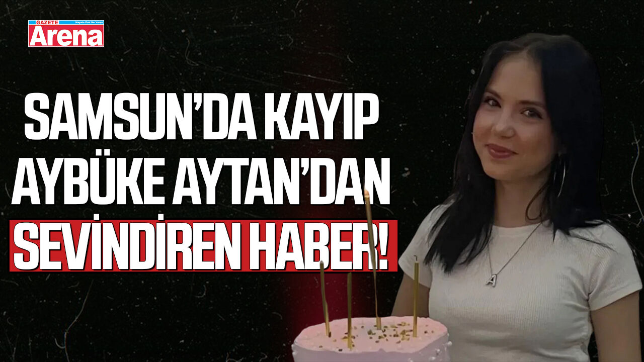 Samsun’da kayıp Ebrar Aybüke Aytan’dan sevindiren haber!
