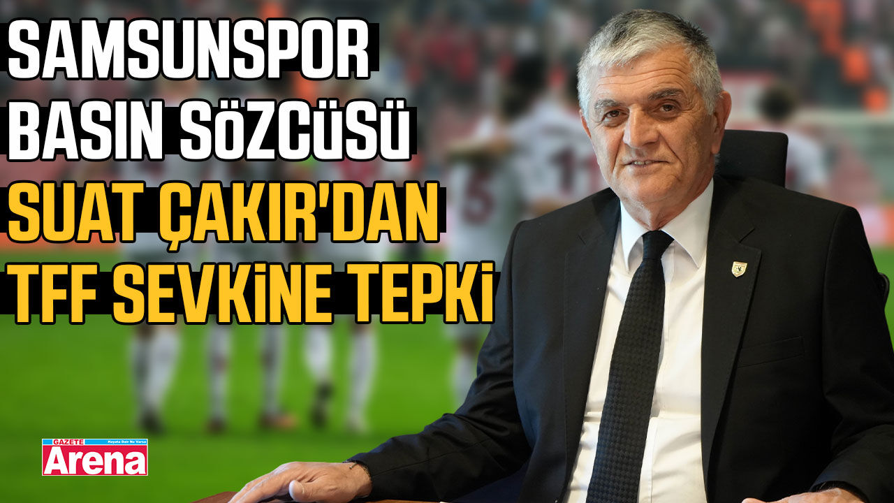 Samsunspor Basın Sözcüsü Suat Çakır'dan TFF sevkine tepki