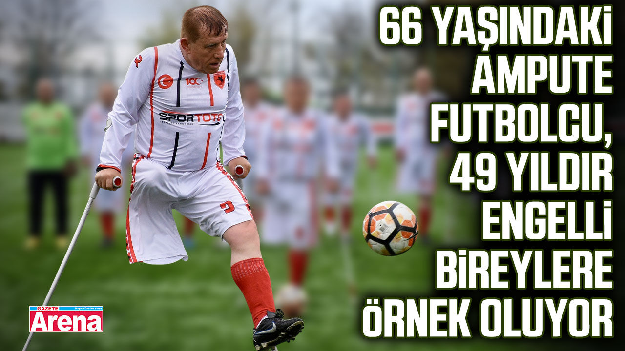 66 Yaşındaki ampute futbolcudan ilham veren hikâye