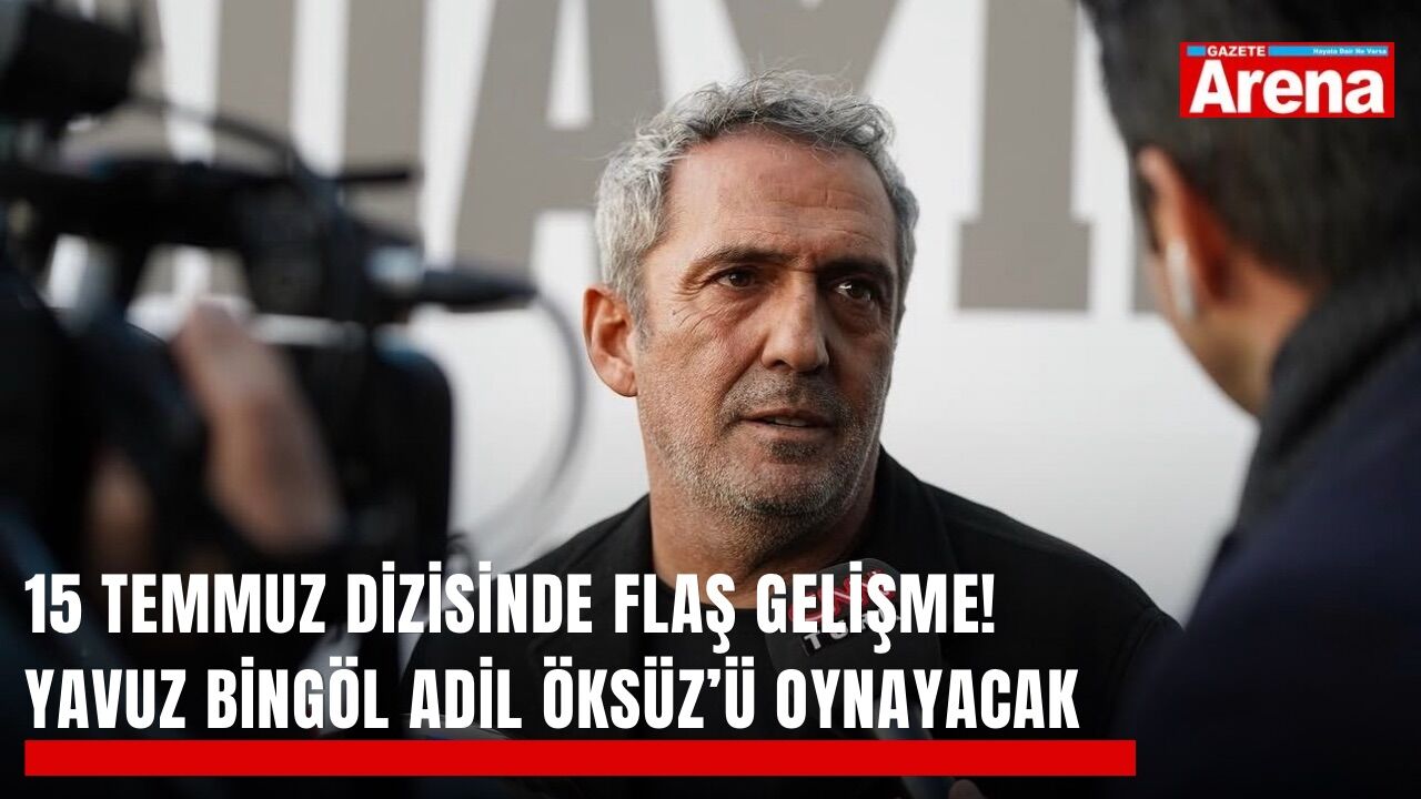 15 Temmuz dizisinde flaş gelişme! Yavuz Bingöl Adil Öksüz’ü oynayacak