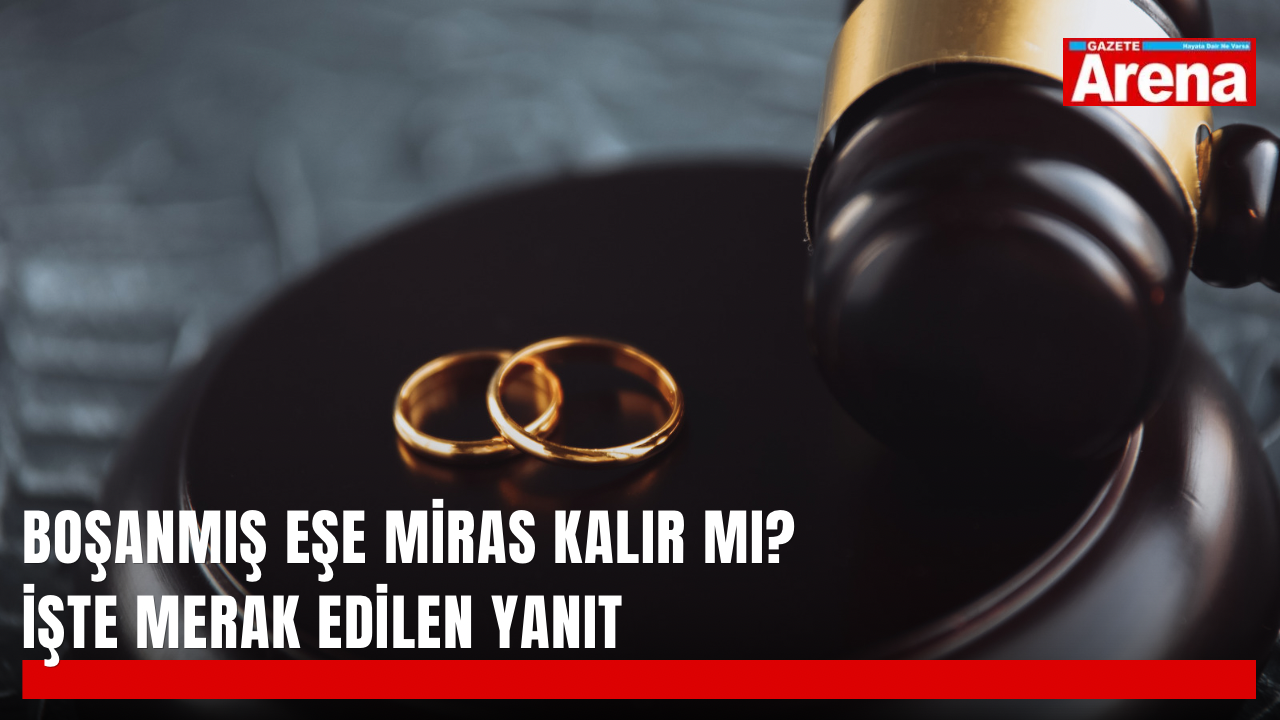 Boşanmış eşe miras kalır mı? İşte merak edilen yanıt