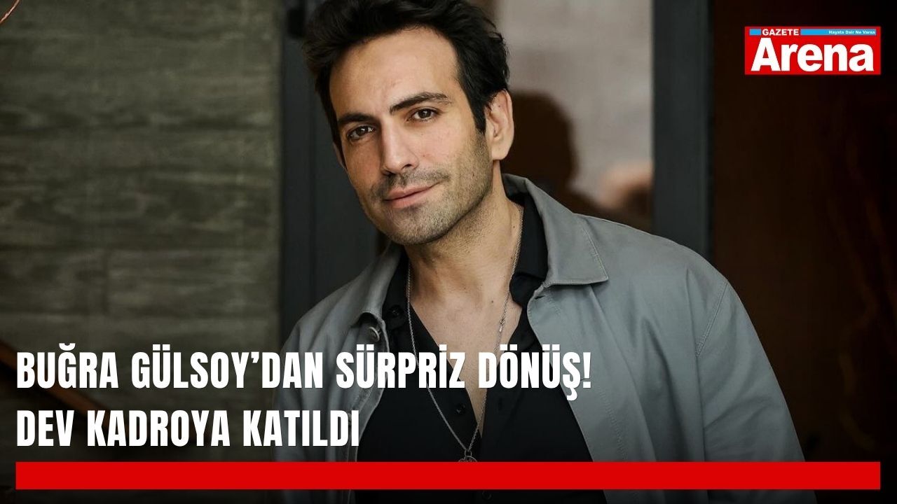 Buğra Gülsoy’dan sürpriz dönüş! Dev kadroya katıldı