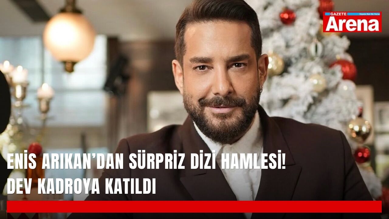 Enis Arıkan’dan sürpriz dizi hamlesi! Dev kadroya katıldı