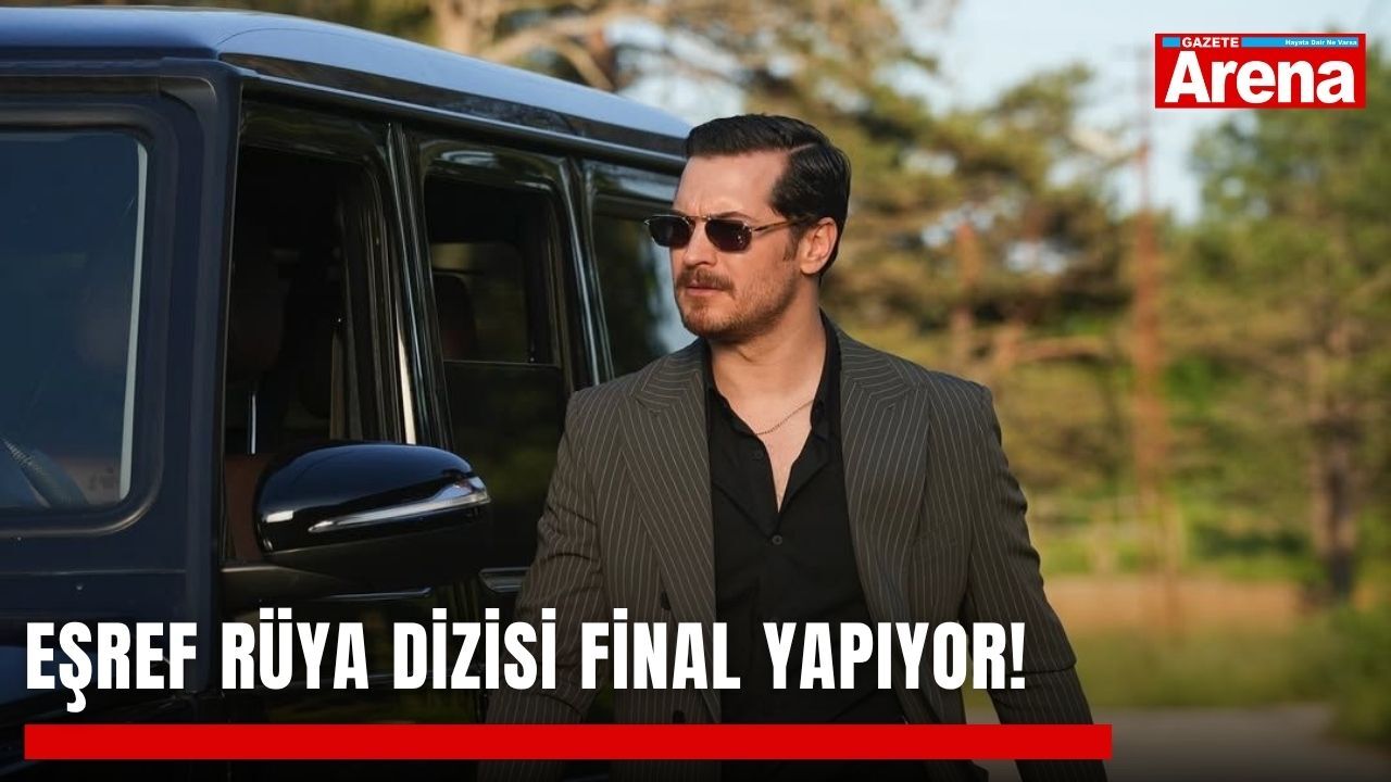 Eşref Rüya dizisi final yapıyor!