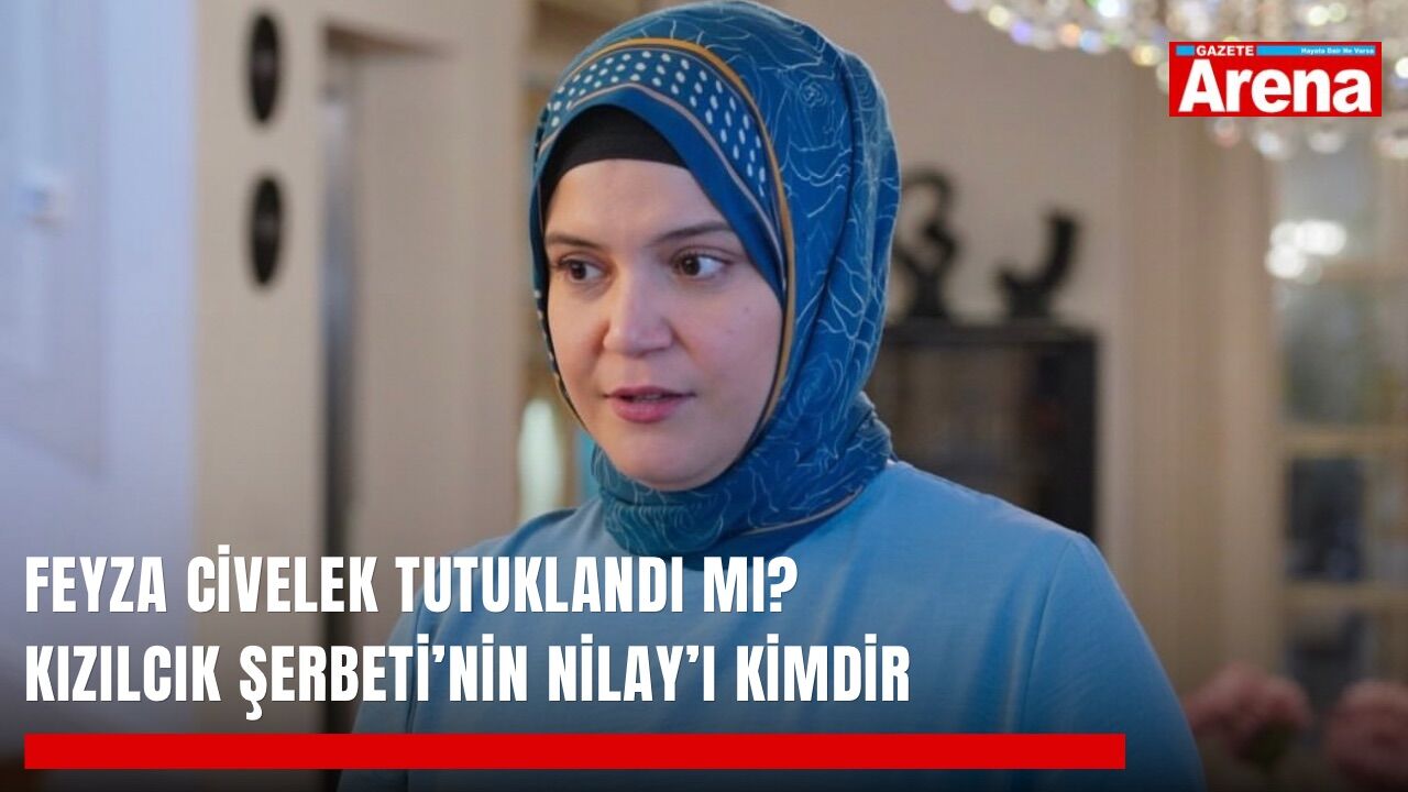 Feyza Civelek tutuklandı mı? Kızılcık Şerbeti’nin Nilay’ı kimdir