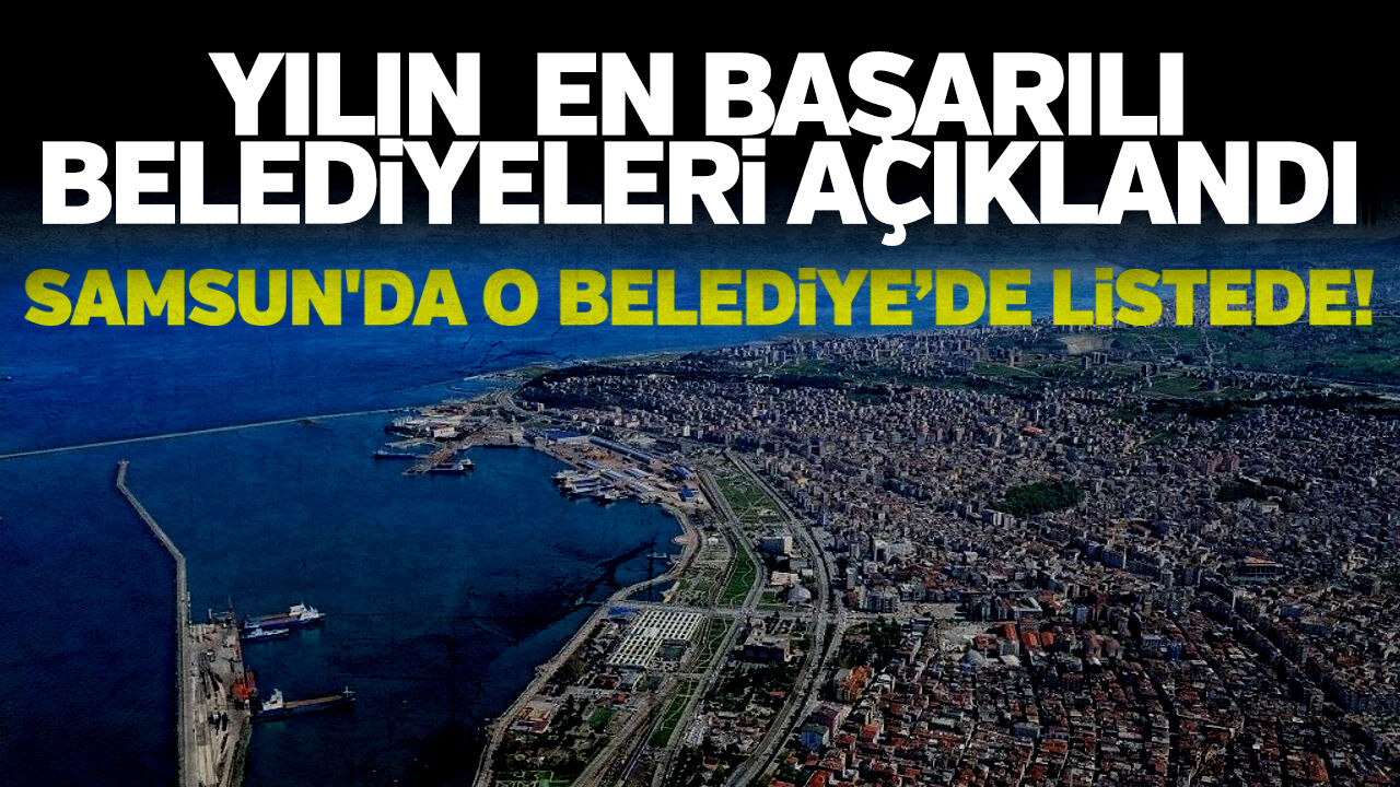 Yılın en başarılı belediyeleri açıklandı: Samsun'da listede!