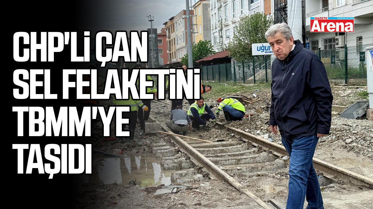 CHP'li Çan sel felaketini TBMM'ye taşıdı
