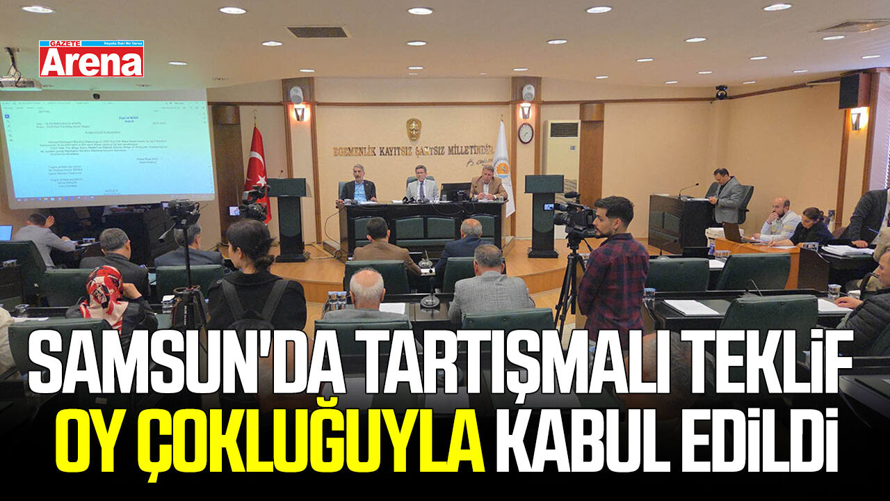 Samsun'da tartışmalı teklif oy çokluğuyla kabul edildi