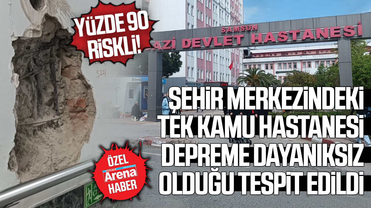 Samsun Gazi Devlet Hastanesi'nin depreme dayanıksız olduğu tespit edildi