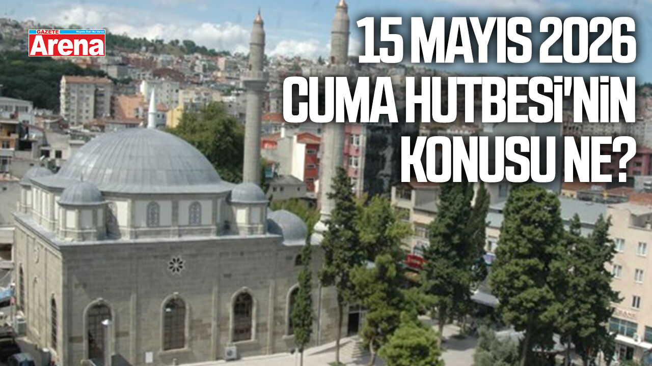 15 Mayıs 2026 Cuma Hutbesi'nin konusu ne?